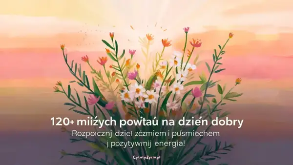 Kwiaty na tle zachodzącego słońca. Znajdź inspirujące cytaty na dzień dobry, by zacząć dzień z uśmiechem i pozytywną energią.